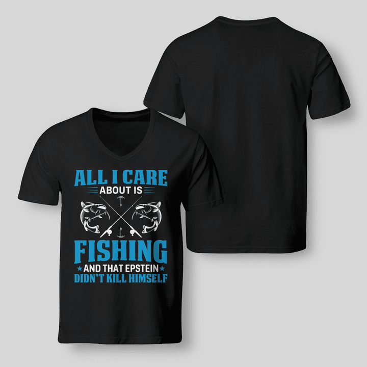 ALL I CARE ABOUT IS FISHING AND THAT EPSTEIN DIDN’T KILL HIMSELF | V-NECK T-SHIRT