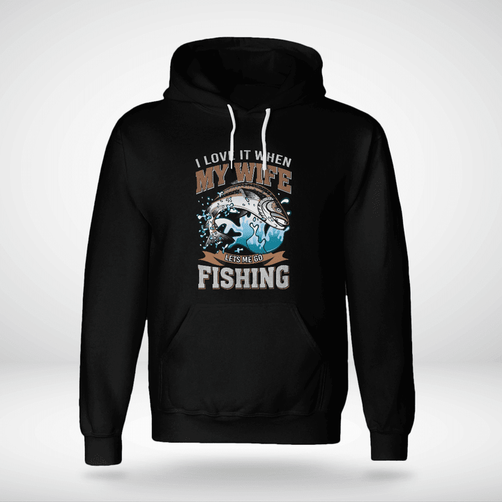 I LOVE IT WHEN MY WIFE LETS ME GO FISHING | UNISEX HOODIE