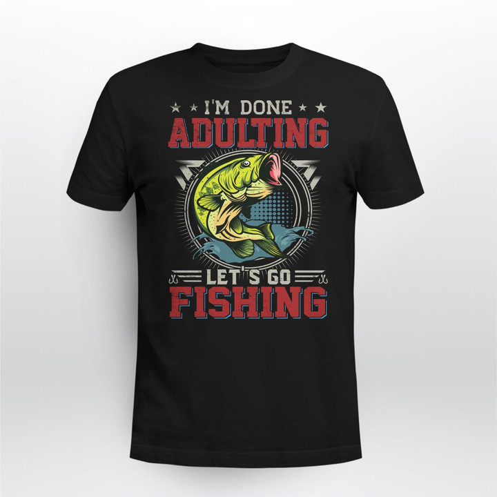 I'M DONE ADULTING LETS GO FISHING | UNISEX T-SHIRT