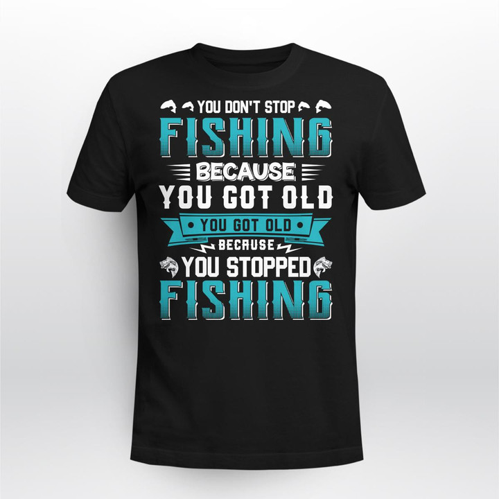 YOU GOT OLD BECAUSE YOU STOPPED FISHING | UNISEX T-SHIRT