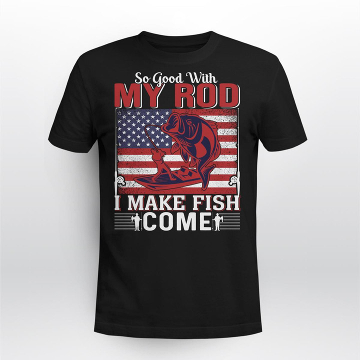 SO GOOD WITH MY ROD I MAKE FISH COME | UNISEX T-SHIRT