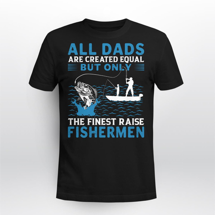 ONLY THE FINEST DADS RAISE FISHERMEN | UNISEX T-SHIRT