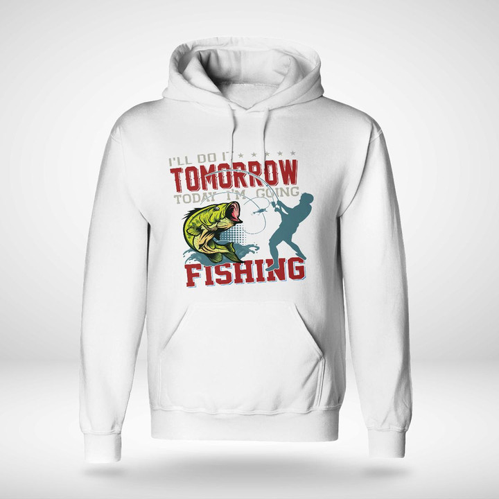 I'LL DO IT TOMORROW, TODAY I'M GOING FISHING | UNISEX HOODIE