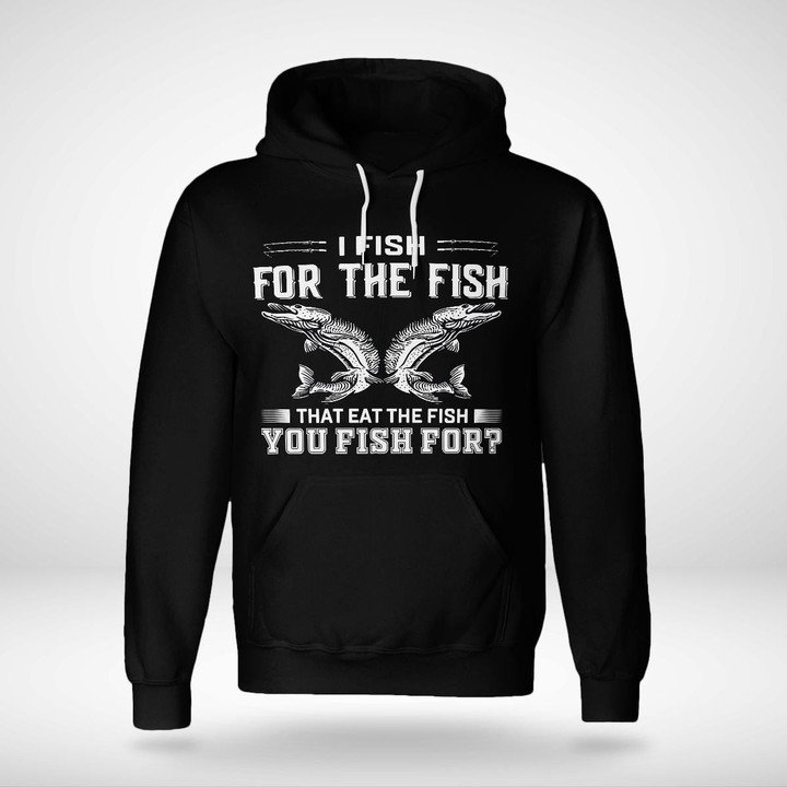 I FISH FOR THE FISH THAT EAT THE FISH | UNISEX HOODIE