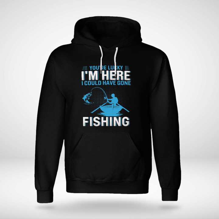 YOU'RE LUCKY I'M HERE I COULD HAVE GONE FISHING | UNISEX HOODIE