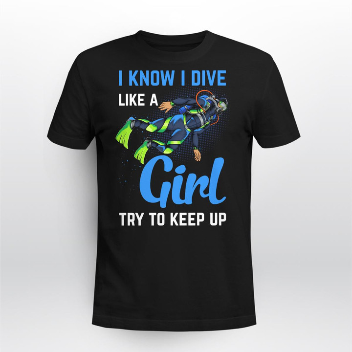I KNOW I DIVE LIKE A GIRL TRY TO KEEP UP | UNISEX T-SHIRT