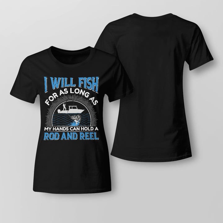 I WILL FISH FOR AS LONG AS MY HANDS CAN HOLD A ROD AND REEL |  LADIES T-SHIRT
