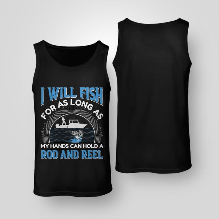 I WILL FISH FOR AS LONG AS MY HANDS CAN HOLD A ROD AND REEL | UNISEX TANK