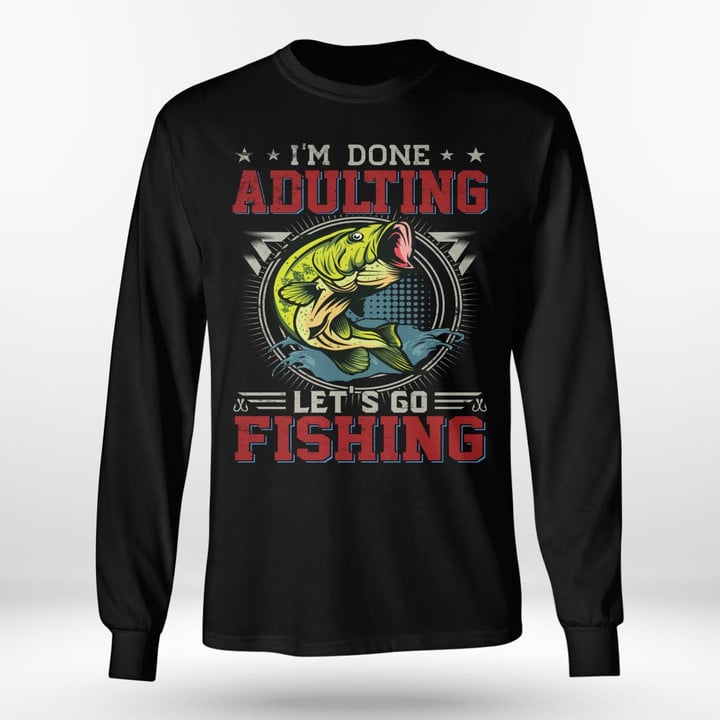 I'M DONE ADULTING LETS GO FISHING | LONG SLEEVE TEE