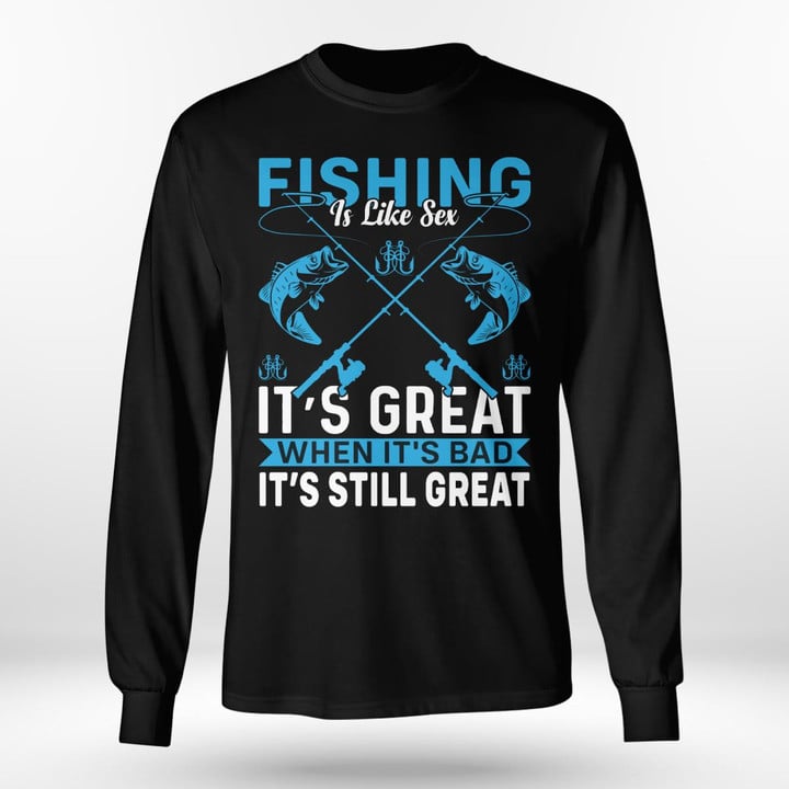 FISHING IT LIKE SEX IT'S GREAT WHEN IT'S BAD IT'S STILL GREAT | LONG SLEEVE TEE