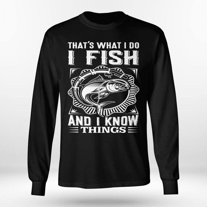 THAT'S WHAT I DO I FISH AND I KNOW THINGS  | LONG SLEEVE TEE