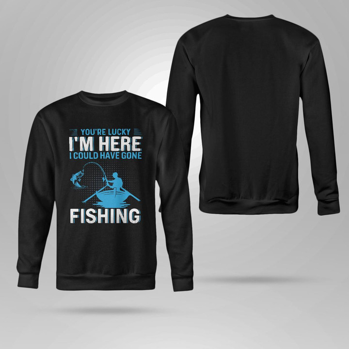 YOU'RE LUCKY I'M HERE I COULD HAVE GONE FISHING | CREWNECK SWEATSHIRT