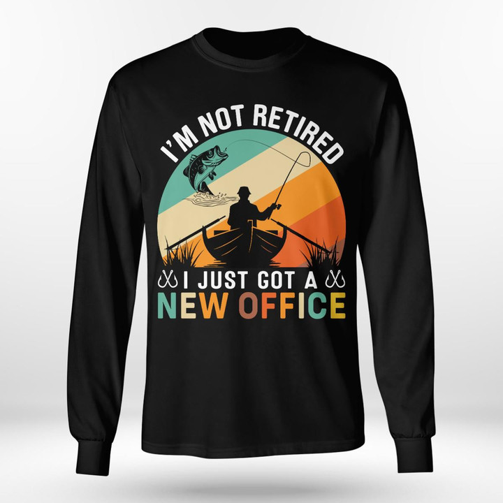 I'M NOT RETIRED I JUST GOT A NEW OFFICE | LONG SLEEVE TEE