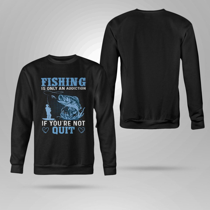 FISHING IS ONLY AN ADDICTION IF YOU'RE NOT QUIT | CREWNECK SWEATSHIRT