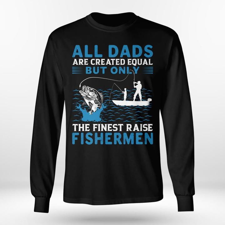 ONLY THE FINEST DADS RAISE FISHERMEN | LONG SLEEVE TEE
