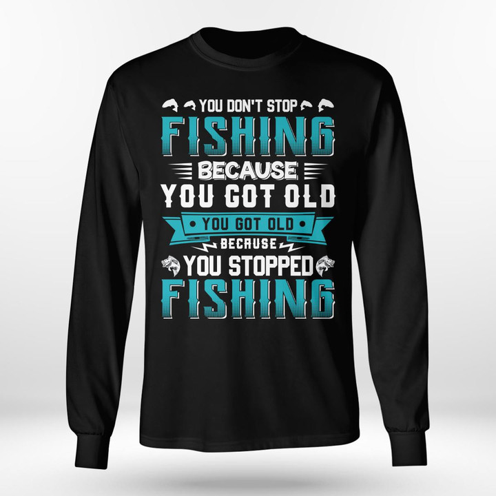 YOU GOT OLD BECAUSE YOU STOPPED FISHING | LONG SLEEVE TEE