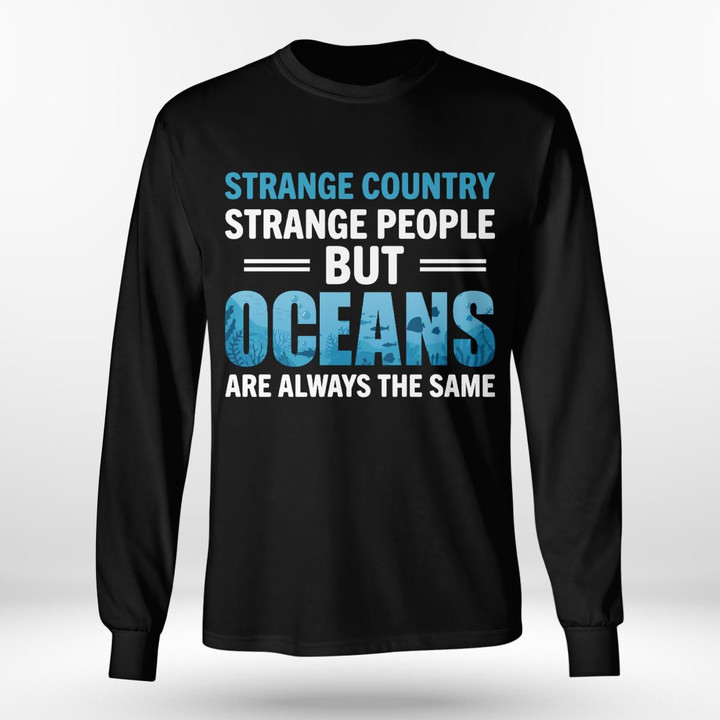 STRANGE COUNTRY STRANGE PEOPLE BUT OCEANS ARE ALWAYS THE SAME | LONG SLEEVE TEE