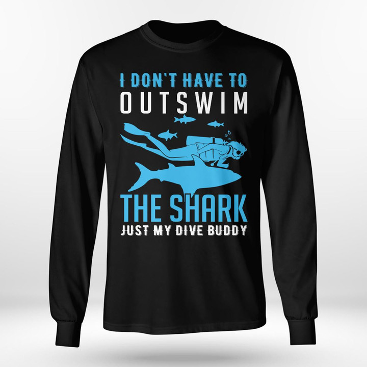 I DON'T HAVE TO OUTSWIM THE SHARK JUST MY DIVE BUDDY | LONG SLEEVE TEE