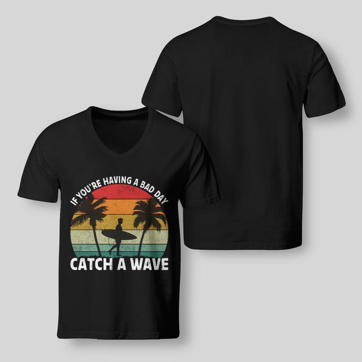 IF YOU'RE HAVING A BAD DAY CATCH A WAVE | V-NECK T-SHIRT