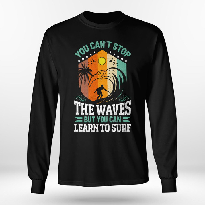 YOU CAN'T STOP THE WAVES BUT YOU CAN LEARN TO SURF | LONG SLEEVE TEE