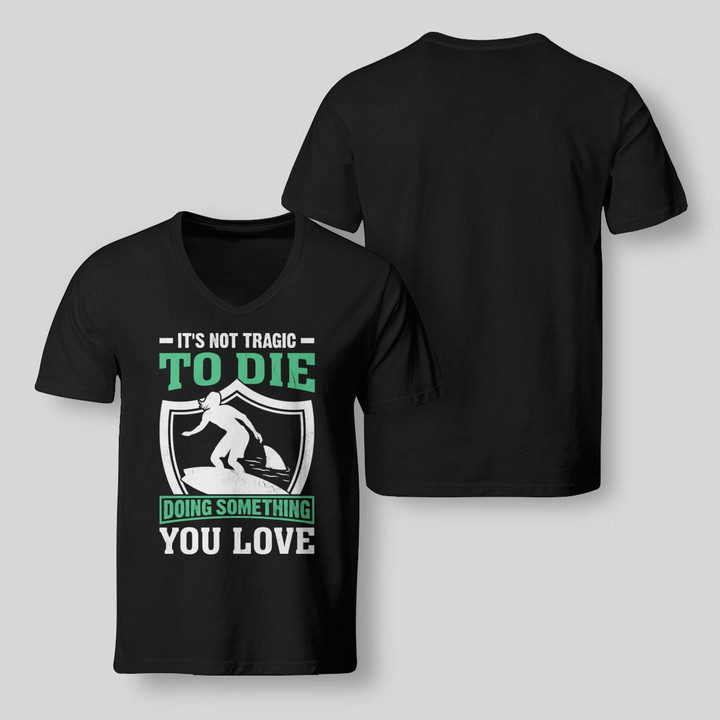 IT'S NOT TRAGIC TO DIE DOING SOMETHING YOU LOVE | V-NECK T-SHIRT