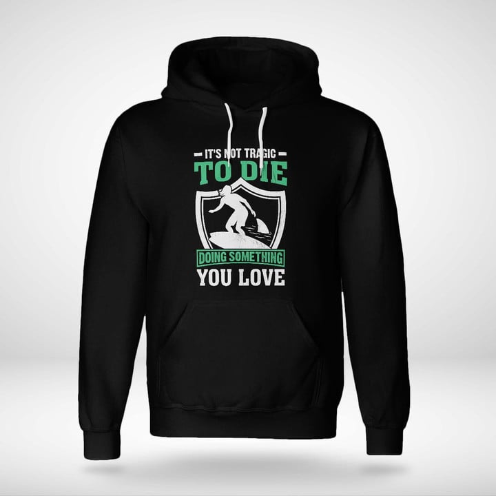 IT'S NOT TRAGIC TO DIE DOING SOMETHING YOU LOVE | UNISEX HOODIE