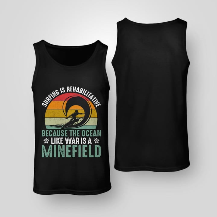 SURFING IS REHABILITATIVE BECAUSE THE OCEAN LIKE WAR IS A MINEFIELD | UNISEX TANK