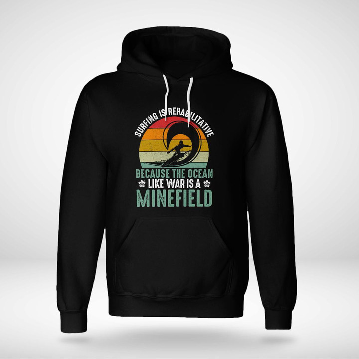 SURFING IS REHABILITATIVE BECAUSE THE OCEAN LIKE WAR IS A MINEFIELD | UNISEX HOODIE