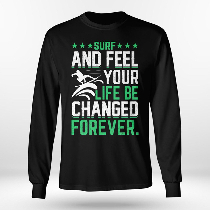 SURF AND FEEL YOUR LIFE BE CHANGED FOREVER | LONG SLEEVE TEE