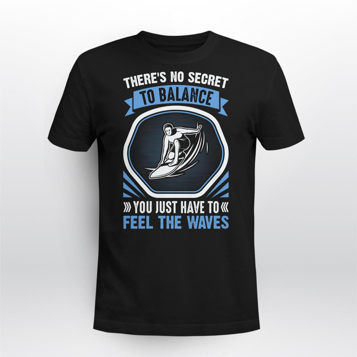 THERE'S NO SECRET TO BALANCE YOU JUST HAVE TO FEEL THE WAVES | UNISEX T-SHIRT