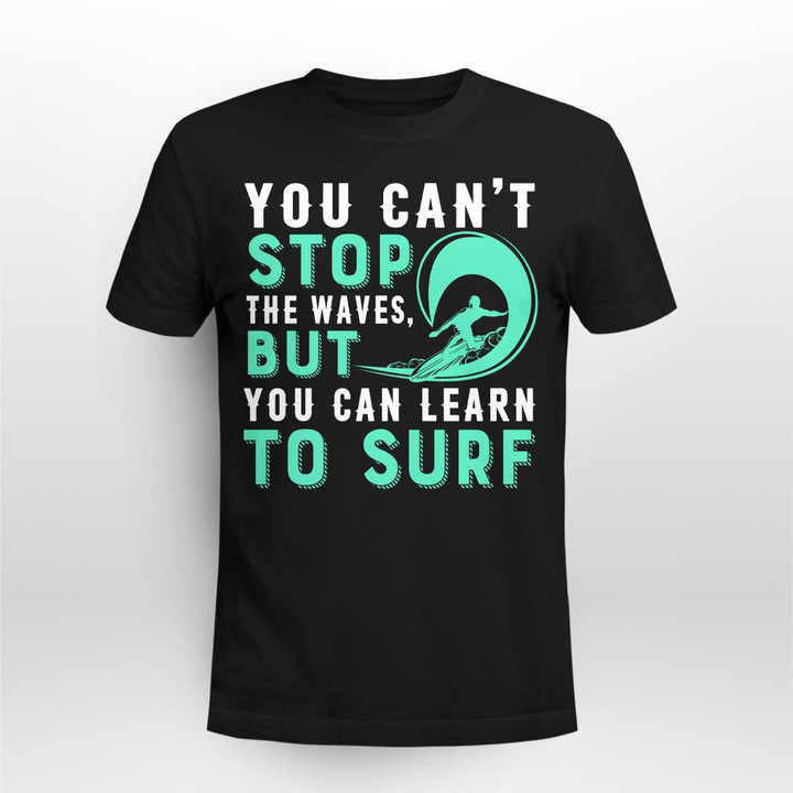 YOU CAN'T STOP THE WAVES BUT YOU CAN LEARN TO SURF | UNISEX T-SHIRT