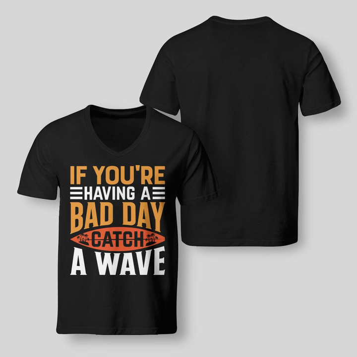 IF YOU'RE HAVING A BAD DAY CATCH A WAVE | V-NECK T-SHIRT