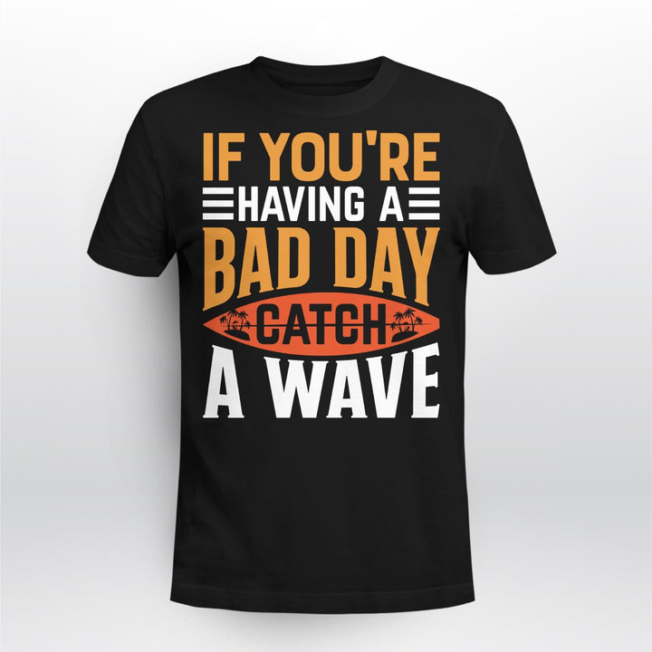 IF YOU'RE HAVING A BAD DAY CATCH A WAVE | UNISEX T-SHIRT