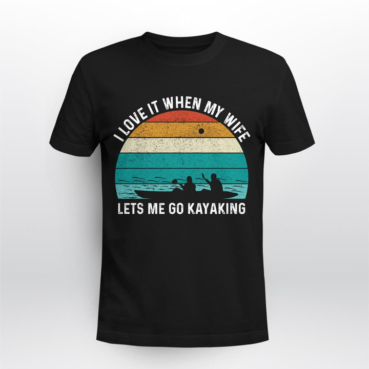 I LOVE IT WHEN MY WIFE LETS ME GO KAYAKING | UNISEX T-SHIRT