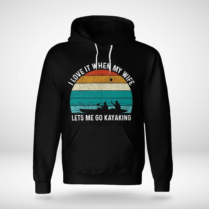I LOVE IT WHEN MY WIFE LETS ME GO KAYAKING | UNISEX HOODIE