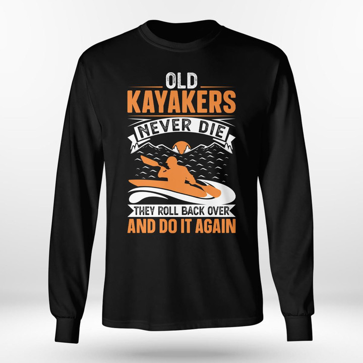 OLD KAYAKERS NEVER DIE THEY ROLL BACK OVER AND DO IT AGAIN | LONG SLEEVE TEE