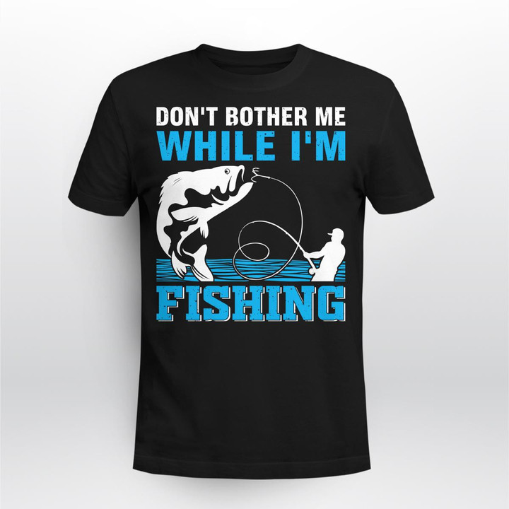 DON'T BOTHER ME WHILE I'M FISHING | UNISEX T-SHIRT