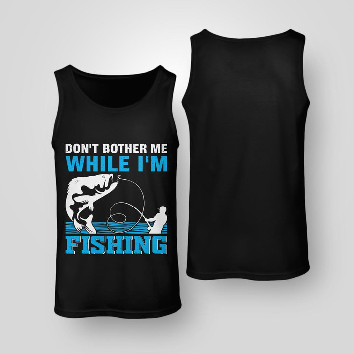 DON'T BOTHER ME WHILE I'M FISHING | UNISEX TANK