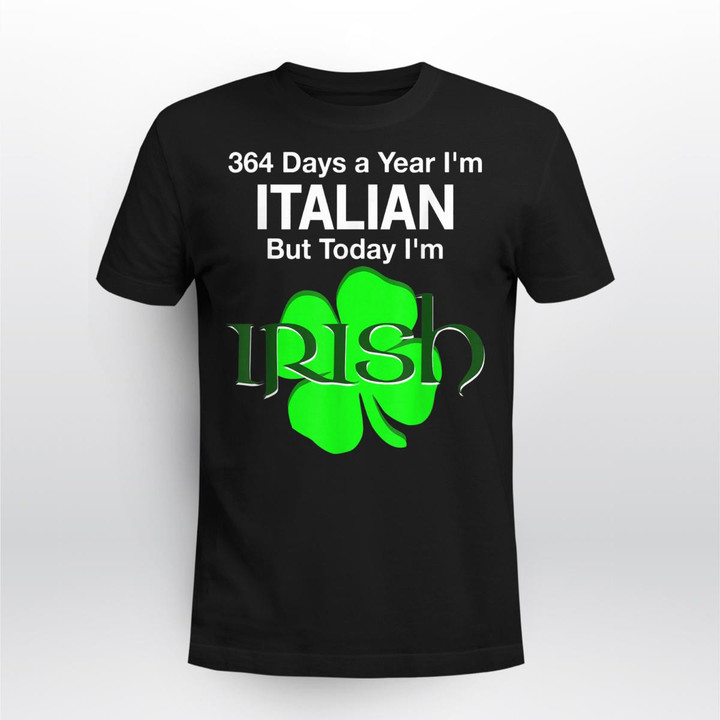 364 Days A Year I'm Italian, But Today I'm Irish T Shirt T-Shirt