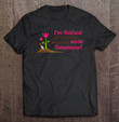 retirement-for-women-im-retired-and-youre-not-t-shirt