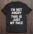 im-not-angry-this-is-just-my-face-funny-sarcastic-saying-t-shirt