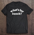 whats-for-lunch-t-shirt