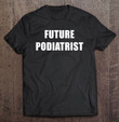 future-podiatrist-dream-job-t-shirt