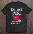 knitting-is-not-a-hobby-its-a-post-apocalyptic-life-skill-t-shirt