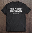 your-pullout-game-is-weak-happy-fathers-day-gift-t-shirt
