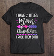 womens-i-have-two-titles-mom-and-dispatcher-i-rock-them-both-gift-t-shirt