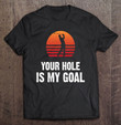 your-hole-is-my-goal-equivocal-golfer-say-golf-player-t-shirt