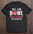 womens-i-bowl-like-a-woman-keep-up-bowler-ten-pin-bowling-t-shirt