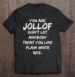 you-are-jollof-dont-let-anybody-treat-you-like-plain-white-t-shirt