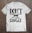 dont-worry-ladies-im-still-single-mustache-funny-t-shirt